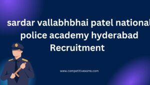 sardar vallabhbhai patel national police academy hyderabad Recruitment 2023